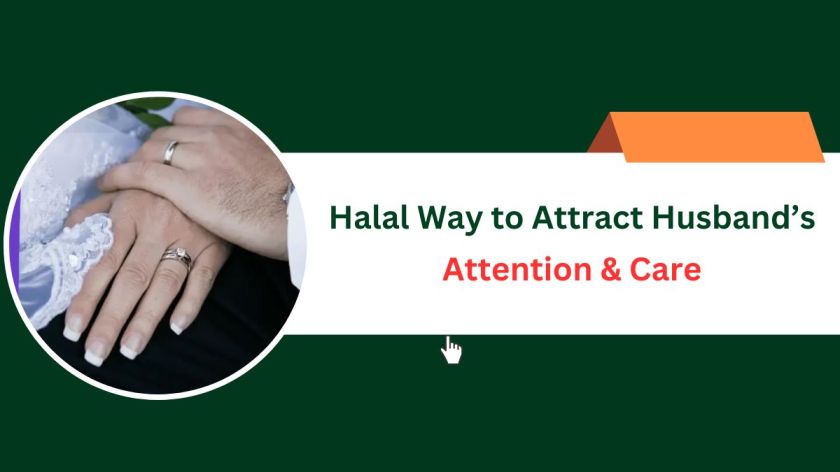 Halal Way to Attract Husband’s Attention & Care